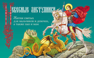 Дарья Пушкина. Небесные заступники. Жития святых для мальчиков и девочек, а также пап и мам