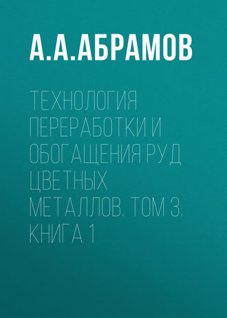 . Технология переработки и обогащения руд цветных металлов. Том 3. Книга 1