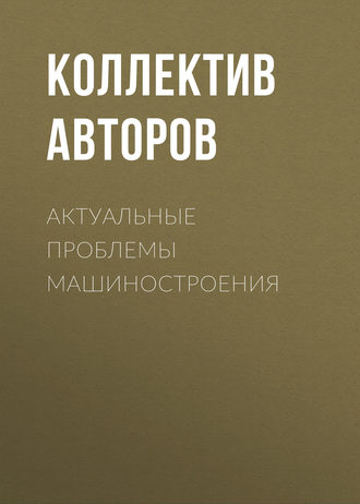 Коллектив авторов. Актуальные проблемы машиностроения
