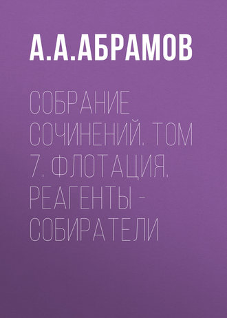 . Собрание сочинений. Том 7. Флотация. Реагенты – собиратели