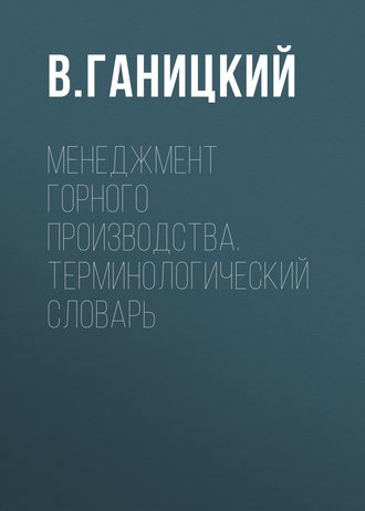 В. Ганицкий. Менеджмент горного производства. Терминологический словарь