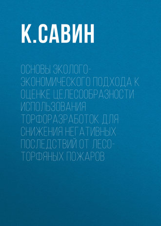 К. Савин. Основы эколого-экономического подхода к оценке целесообразности использования торфоразработок для снижения негативных последствий от лесо-торфяных пожаров