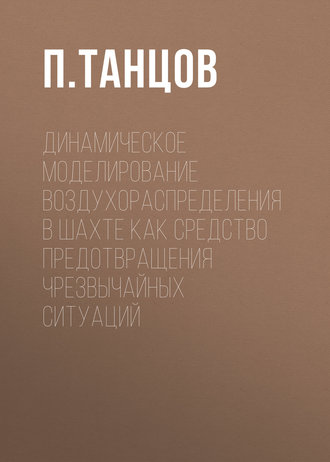 П. Танцов. Динамическое моделирование воздухораспределения в шахте как средство предотвращения чрезвычайных ситуаций