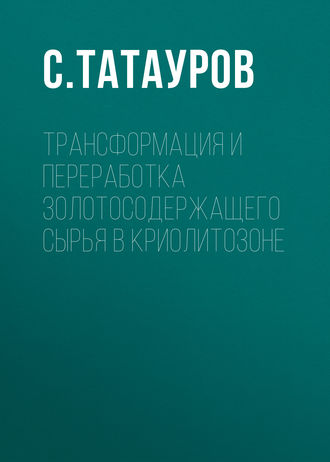 . Трансформация и переработка золотосодержащего сырья в криолитозоне