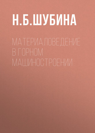 Н. Б. Шубина. Материаловедение в горном машиностроении