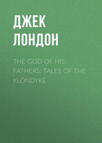 . The God of His Fathers: Tales of the Klondyke