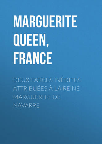 Marguerite Queen, consort of Henry IV, King of France. Deux farces inédites attribuées à la reine Marguerite de Navarre