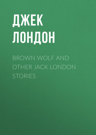 . Brown Wolf and Other Jack London Stories