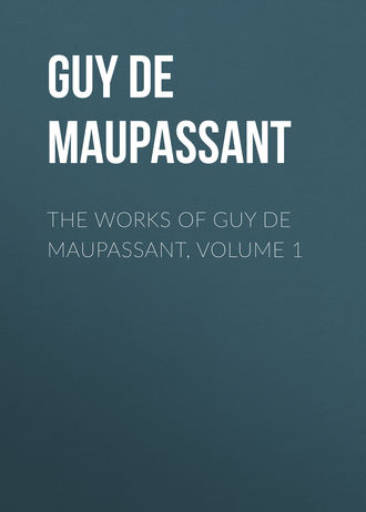 . The Works of Guy de Maupassant, Volume 1