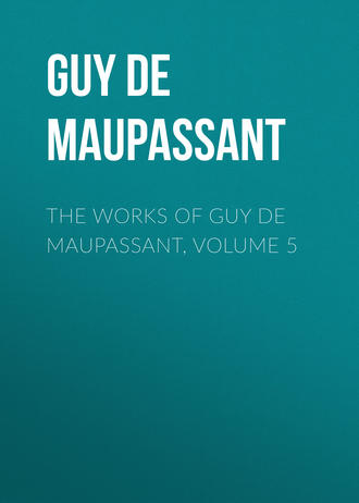 . The works of Guy de Maupassant, Volume 5