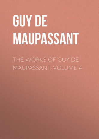 . The Works of Guy de Maupassant, Volume 4