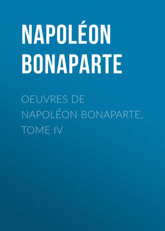 Buonaparte Napoleon. Œuvres de Napoléon Bonaparte, Tome IV