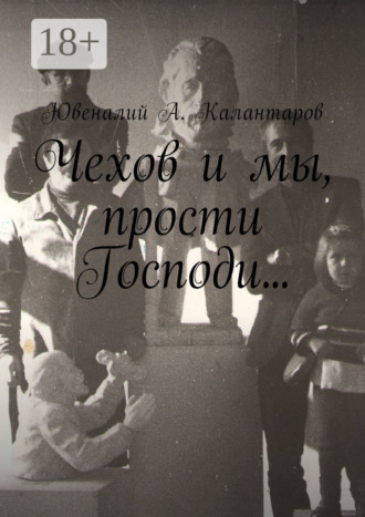 Ювеналий А. Калантаров. Чехов и мы, прости Господи…