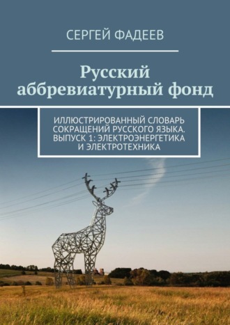 . Русский аббревиатурный фонд. Иллюстрированный словарь сокращений русского языка. Выпуск 1: Электроэнергетика и электротехника