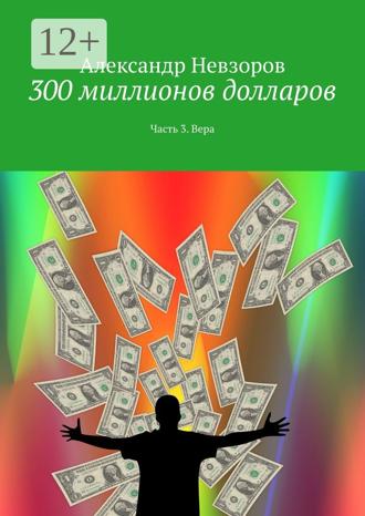 . 300 миллионов долларов. Часть 3. Вера