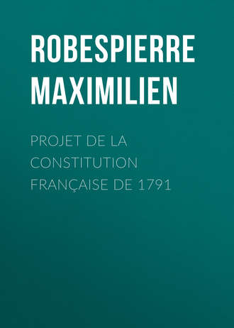 Максимилиан Робеспьер. Projet de la constitution française de 1791