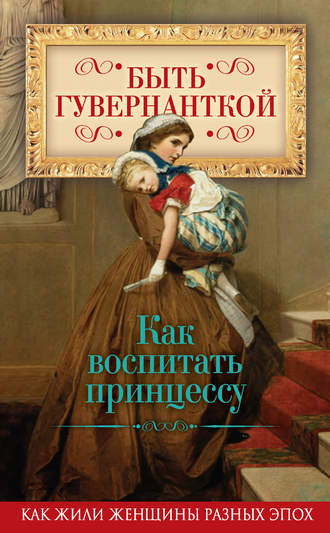 . Быть гувернанткой. Как воспитать принцессу