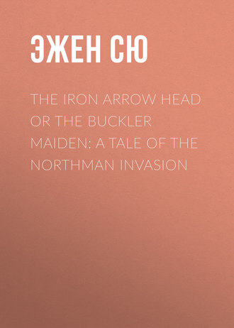 Эжен Сю. The Iron Arrow Head or The Buckler Maiden: A Tale of the Northman Invasion