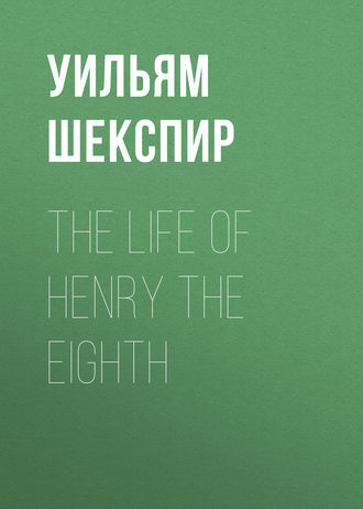 Уильям Шекспир. The Life of Henry the Eighth
