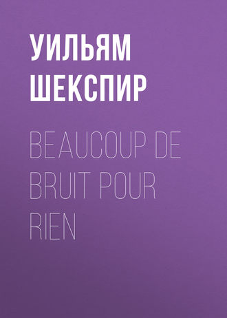 Уильям Шекспир. Beaucoup de Bruit pour Rien