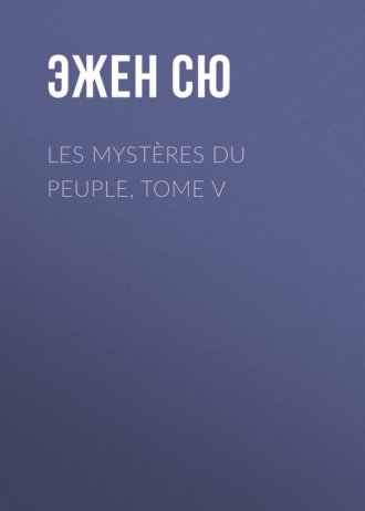Эжен Сю. Les mystères du peuple, Tome V