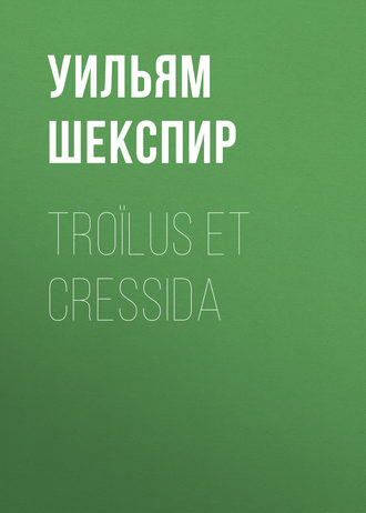Уильям Шекспир. Troïlus et Cressida