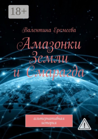 Валентина Еремеева. Амазонки Земли и Смарагда. Альтернативная история