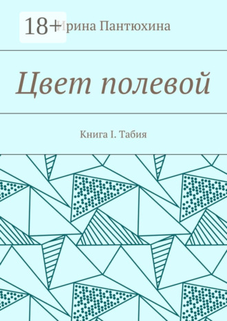 Ирина Алекандровна Пантюхина. Цвет полевой. Книга I. Табия