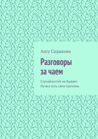 Алсу Садыкова. Разговоры за чаем. Случайностей не бывает. На все есть свои причины