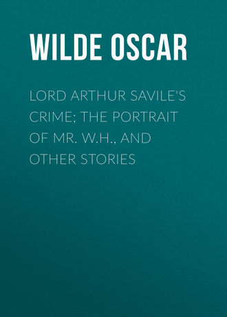 . Lord Arthur Savile's Crime; The Portrait of Mr. W.H., and Other Stories