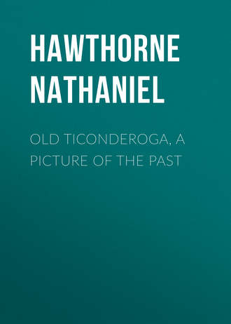 Натаниель Готорн. Old Ticonderoga, a Picture of the Past