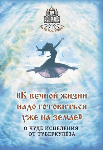 . «К вечной жизни надо готовиться уже на земле». О чуде исцеления от туберкулёза