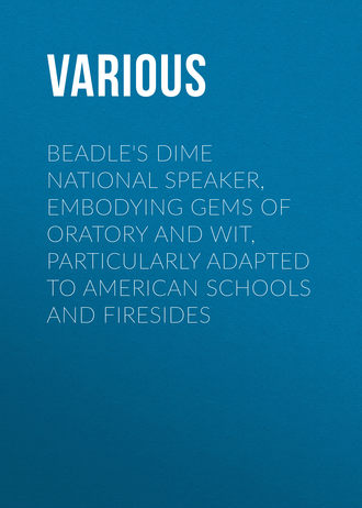 . Beadle's Dime National Speaker, Embodying Gems of Oratory and Wit, Particularly Adapted to American Schools and Firesides