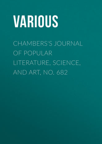 . Chambers's Journal of Popular Literature, Science, and Art, No. 682