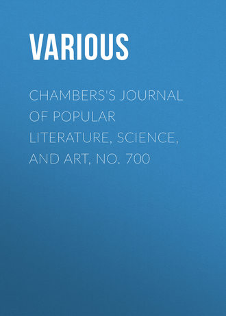 . Chambers's Journal of Popular Literature, Science, and Art, No. 700