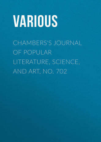 . Chambers's Journal of Popular Literature, Science, and Art, No. 702