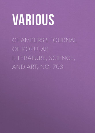 . Chambers's Journal of Popular Literature, Science, and Art, No. 703