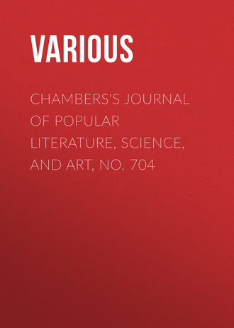 . Chambers's Journal of Popular Literature, Science, and Art, No. 704