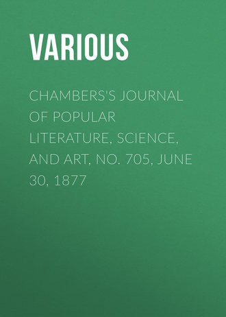 . Chambers's Journal of Popular Literature, Science, and Art, No. 705, June 30, 1877