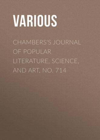 . Chambers's Journal of Popular Literature, Science, and Art, No. 714