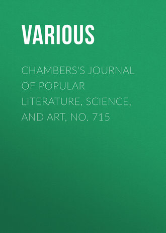 . Chambers's Journal of Popular Literature, Science, and Art, No. 715