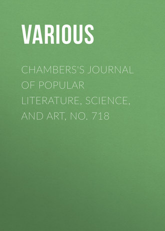 . Chambers's Journal of Popular Literature, Science, and Art, No. 718