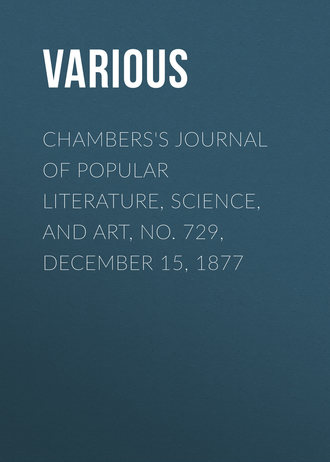 . Chambers's Journal of Popular Literature, Science, and Art, No. 729, December 15, 1877