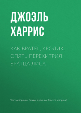 . Как Братец Кролик опять перехитрил Братца Лиса