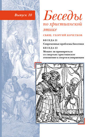 . Беседы по христианской этике. Выпуск 10: Современные проблемы биоэтики. Можно ли примириться со смертью: христианское отношение к смерти и умирающим