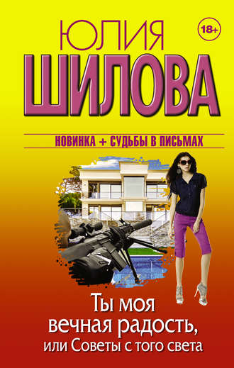 Юлия Шилова. Ты моя вечная радость, или Советы с того света