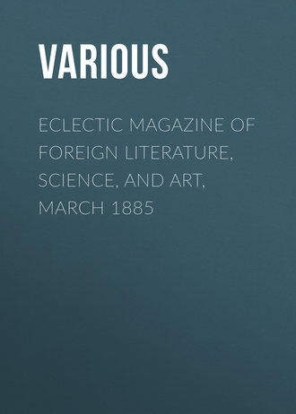 . Eclectic Magazine of Foreign Literature, Science, and Art, March 1885