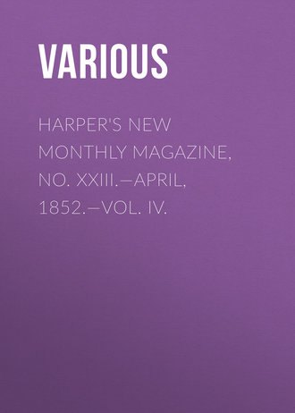 . Harper's New Monthly Magazine, No. XXIII.—April, 1852.—Vol. IV.