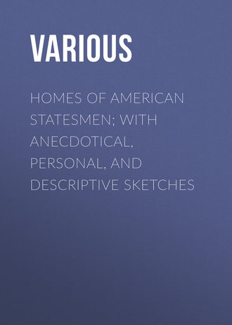 . Homes of American Statesmen; With Anecdotical, Personal, and Descriptive Sketches