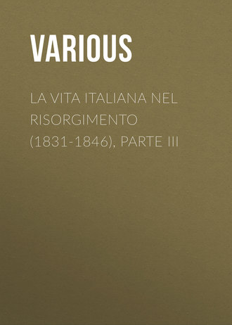 . La vita Italiana nel Risorgimento (1831-1846), parte III